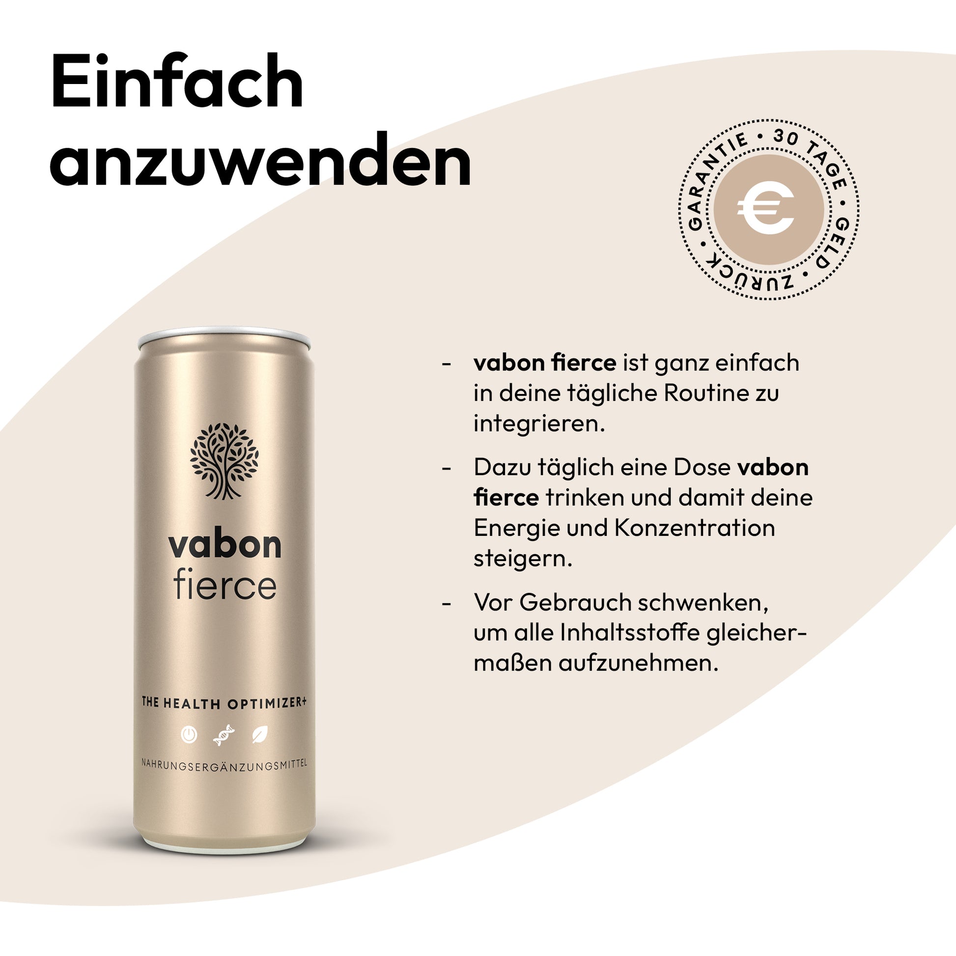 vabon fierce Dose im champagnerfarbenen Design mit Baum-Logo. Anwendung: täglich eine Dose trinken zur Unterstützung von Energie und Konzentration. Vor Gebrauch schwenken, um alle Inhaltsstoffe gleichmäßig aufzunehmen. Mit 30-Tage-Geld-zurück-Garantie.